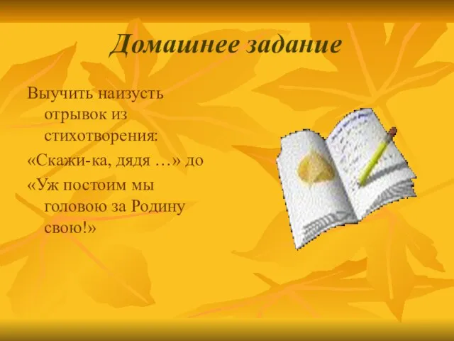 Домашнее задание Выучить наизусть отрывок из стихотворения: «Скажи-ка, дядя …» до