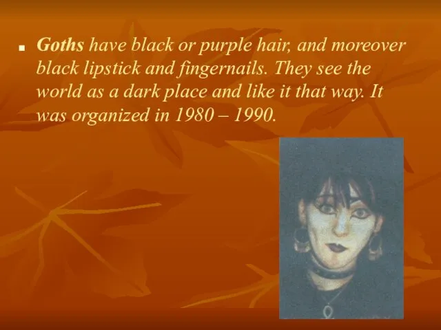 Goths have black or purple hair, and moreover black lipstick and
