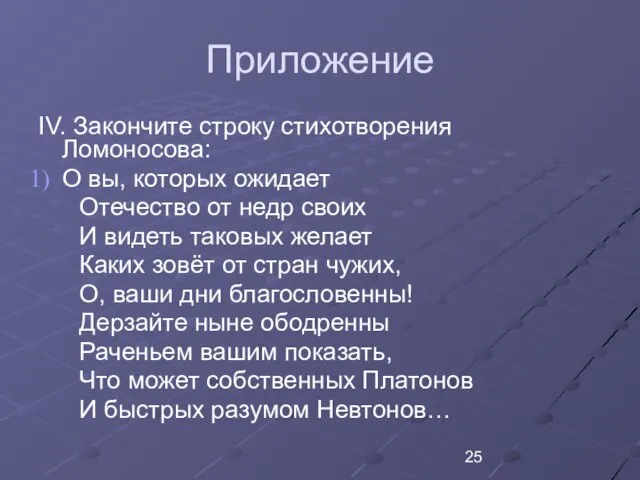 Приложение IV. Закончите строку стихотворения Ломоносова: О вы, которых ожидает Отечество