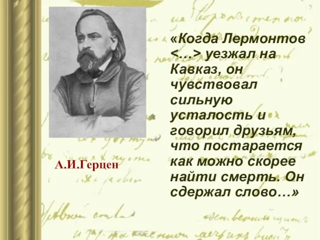 А.И.Герцен «Когда Лермонтов уезжал на Кавказ, он чувствовал сильную усталость и