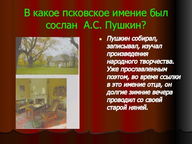 В какое псковское имение был сослан А.С. Пушкин? Пушкин собирал, записывал,