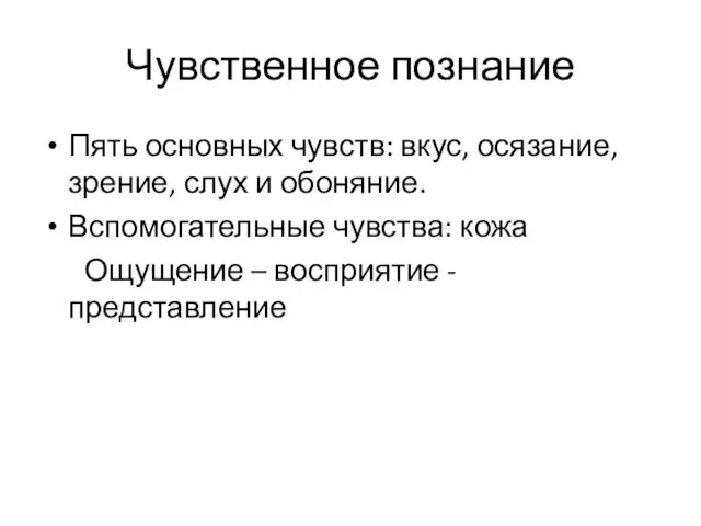 Чувственное познание Пять основных чувств: вкус, осязание, зрение, слух и обоняние.