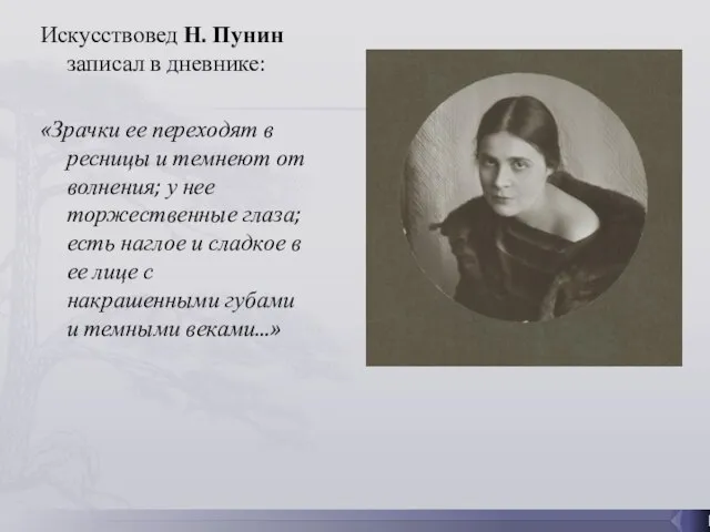 Искусствовед Н. Пунин записал в дневнике: «Зрачки ее переходят в ресницы