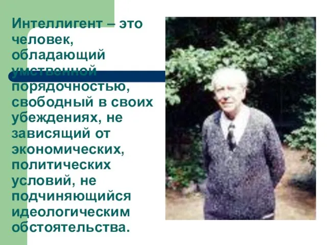 Интеллигент – это человек, обладающий умственной порядочностью, свободный в своих убеждениях,