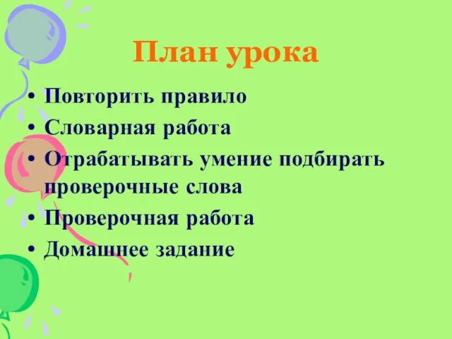 План урока Повторить правило Словарная работа Отрабатывать умение подбирать проверочные слова Проверочная работа Домашнее задание