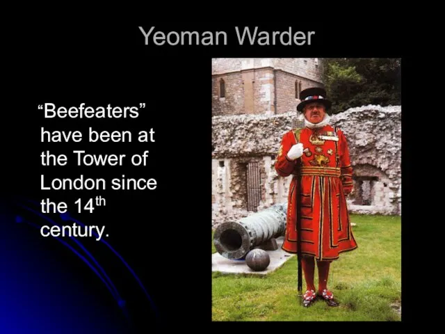 Yeoman Warder “Beefeaters” have been at the Tower of London since the 14th century.