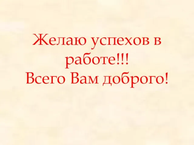 Желаю успехов в работе!!! Всего Вам доброго!