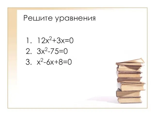 Решите уравнения 12х2+3х=0 3х2-75=0 х2-6х+8=0