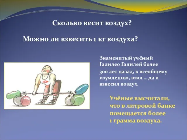 Сколько весит воздух? Знаменитый учёный Галилео Галилей более 300 лет назад,