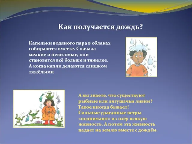 Как получается дождь? Капельки водяного пара в облаках собираются вместе. Сначала