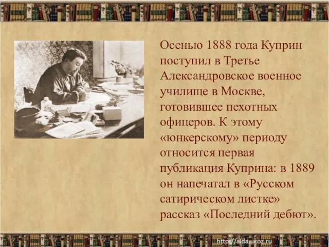 Осенью 1888 года Куприн поступил в Третье Александровское военное училище в