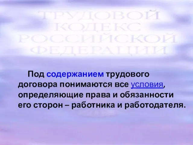 Под содержанием трудового договора понимаются все условия, определяющие права и обязанности