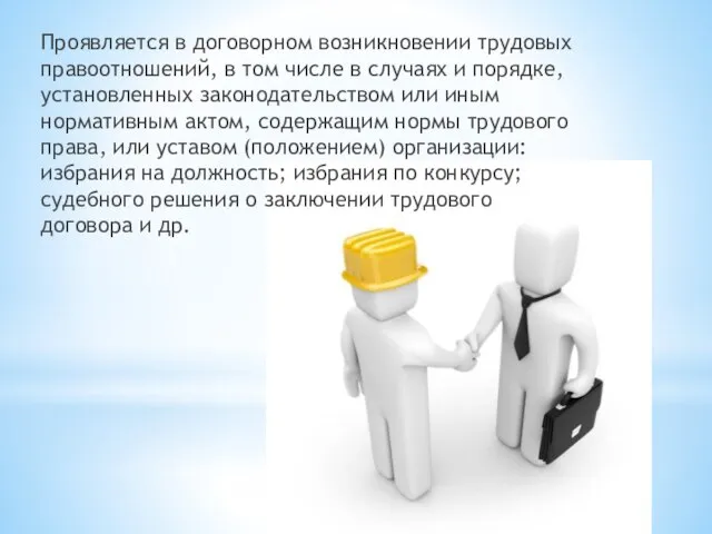 Проявляется в договорном возникновении трудовых правоотношений, в том числе в случаях