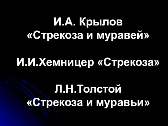 И.А. Крылов «Стрекоза и муравей» И.И.Хемницер «Стрекоза» Л.Н.Толстой «Стрекоза и муравьи»