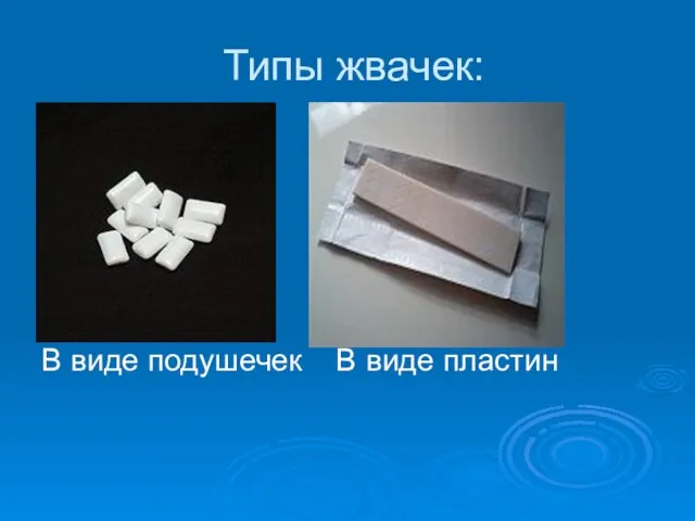 Типы жвачек: В виде подушечек В виде пластин