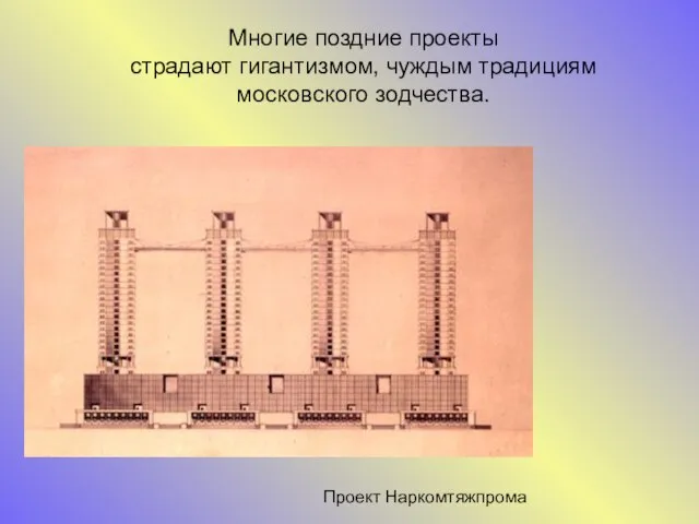 Проект Наркомтяжпрома Многие поздние проекты страдают гигантизмом, чуждым традициям московского зодчества.