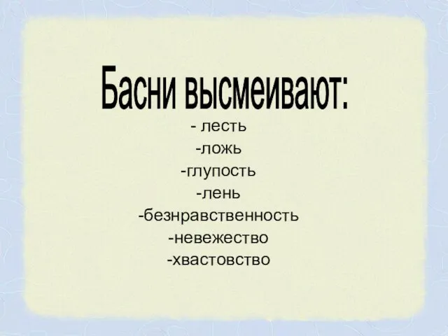 - лесть -ложь -глупость -лень -безнравственность -невежество -хвастовство Басни высмеивают: