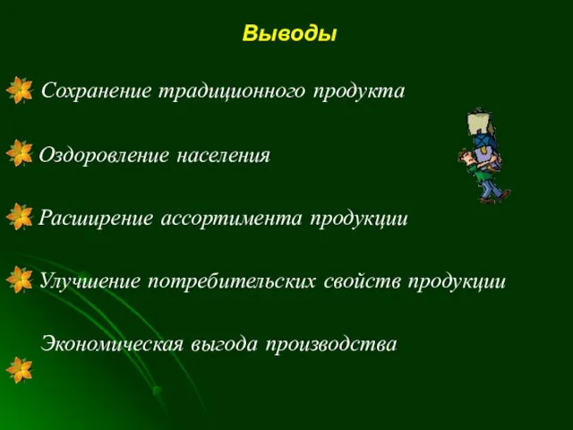 Выводы Сохранение традиционного продукта Оздоровление населения Расширение ассортимента продукции Улучшение потребительских свойств продукции Экономическая выгода производства