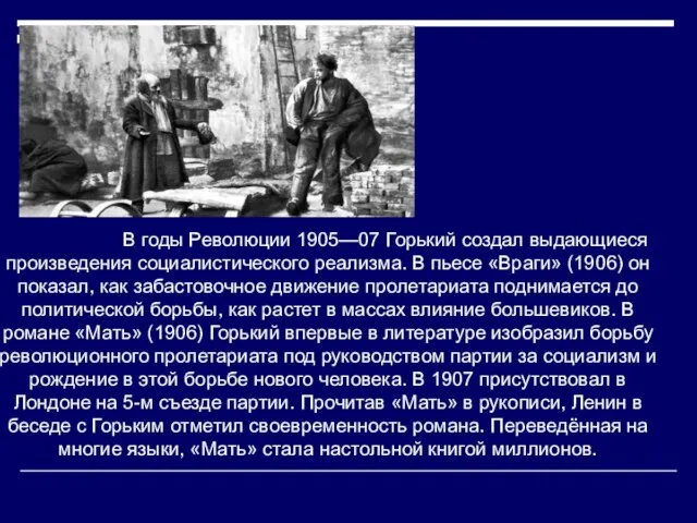 В годы Революции 1905—07 Горький создал выдающиеся произведения социалистического реализма. В