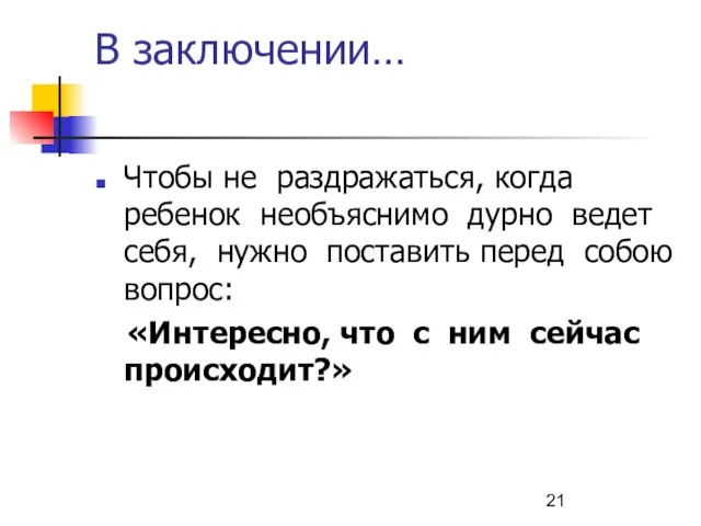 В заключении… Чтобы не раздражаться, когда ребенок необъяснимо дурно ведет себя,