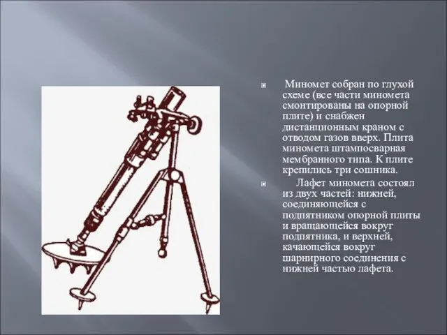 Миномет собран по глухой схеме (все части миномета смонтированы на опорной