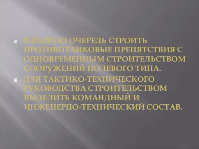 В ПЕРВУЮ ОЧЕРЕДЬ СТРОИТЬ ПРОТИВОТАНКОВЫЕ ПРЕПЯТСТВИЯ С ОДНОВРЕМЕННЫМ СТРОИТЕЛЬСТВОМ СООРУЖЕНИЙ ПОЛЕВОГО