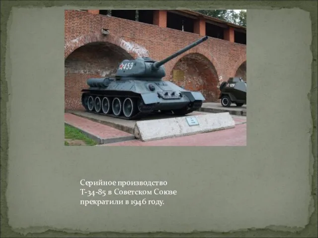 Серийное производство Т-34-85 в Советском Союзе прекратили в 1946 году.