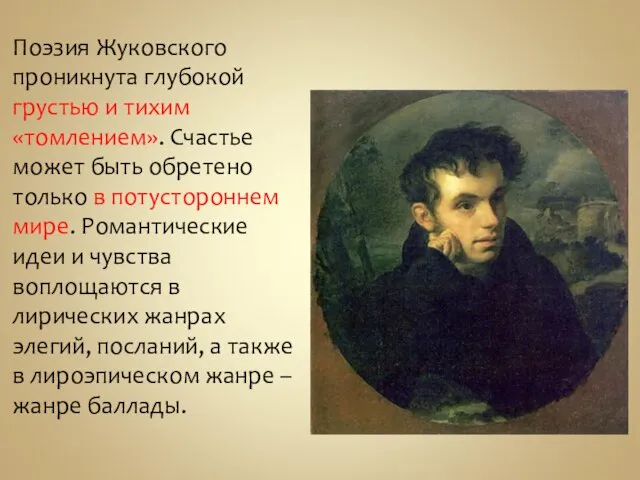 Поэзия Жуковского проникнута глубокой грустью и тихим «томлением». Счастье может быть