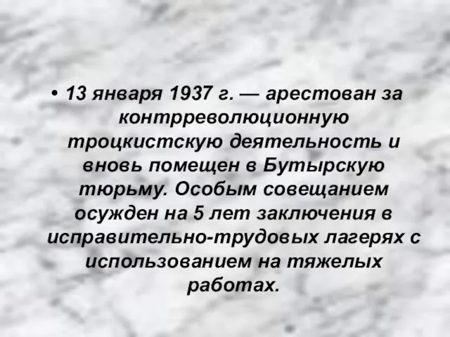 13 января 1937 г. — арестован за контрреволюционную троцкистскую деятельность и