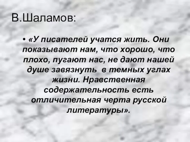 В.Шаламов: «У писателей учатся жить. Они показывают нам, что хорошо, что