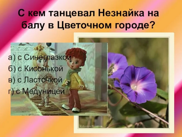 С кем танцевал Незнайка на балу в Цветочном городе? а) с