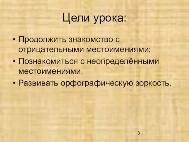 Цели урока: Продолжить знакомство с отрицательными местоимениями; Познакомиться с неопределёнными местоимениями. Развивать орфографическую зоркость.