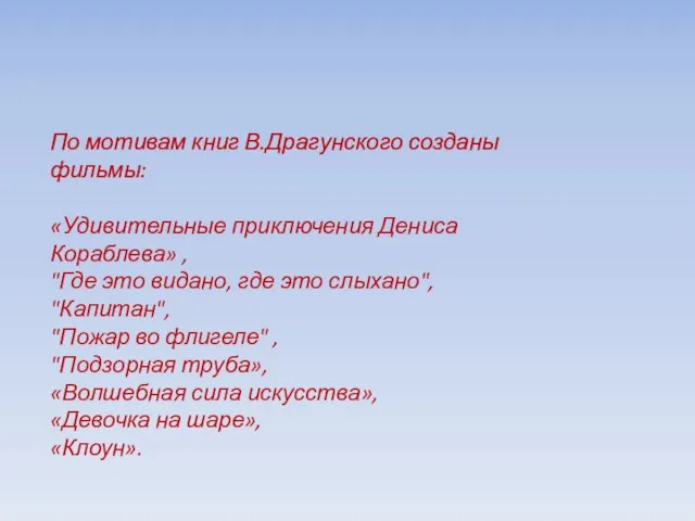 По мотивам книг В.Драгунского созданы фильмы: «Удивительные приключения Дениса Кораблева» ,