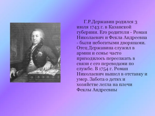 Г.Р.Державин родился 3 июля 1743 г. в Казанской губернии. Его родители