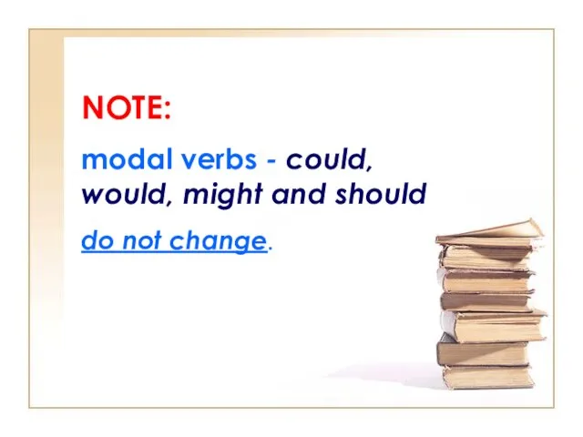 NOTE: modal verbs - could, would, might and should do not change.