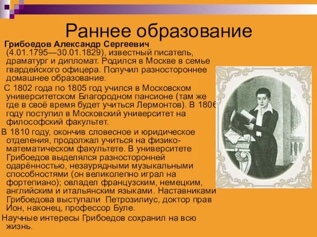 Раннее образование Грибоедов Александр Сергеевич (4.01.1795—30.01.1829), известный писатель, драматург и дипломат.