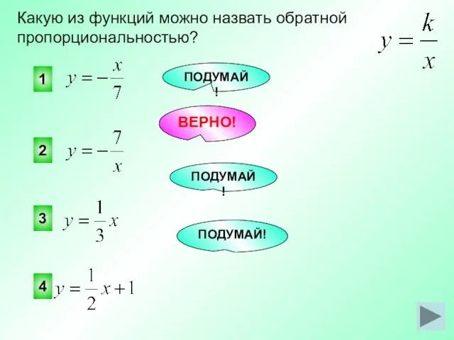 1 3 4 Какую из функций можно назвать обратной пропорциональностью? ПОДУМАЙ! ВЕРНО! ПОДУМАЙ! ПОДУМАЙ! 2