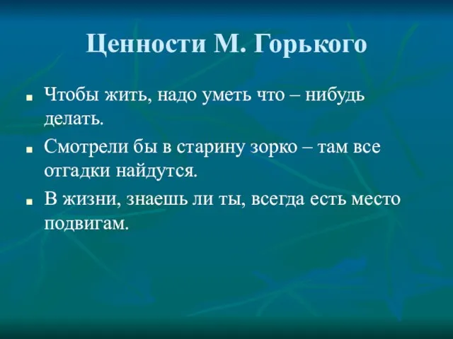 Ценности М. Горького Чтобы жить, надо уметь что – нибудь делать.