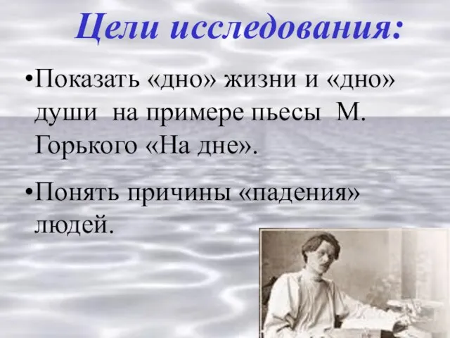 Цели исследования: Показать «дно» жизни и «дно» души на примере пьесы