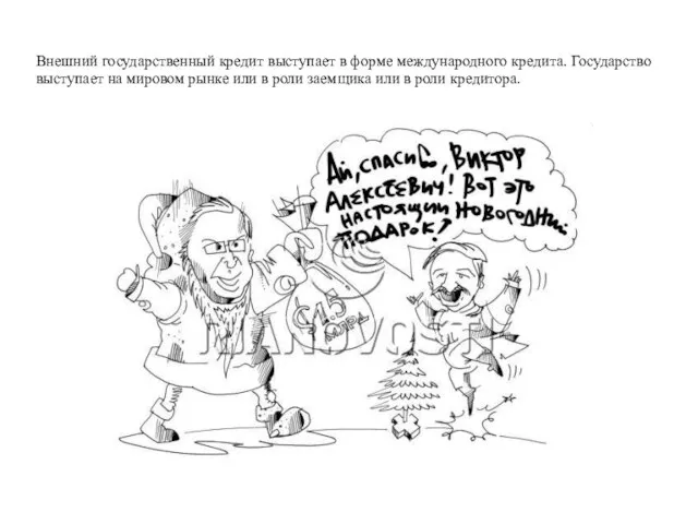 Внешний государственный кредит выступает в форме международного кредита. Государство выступает на