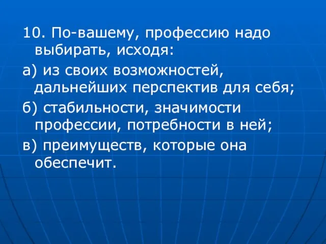 10. По-вашему, профессию надо выбирать, исходя: а) из своих возможностей, дальнейших