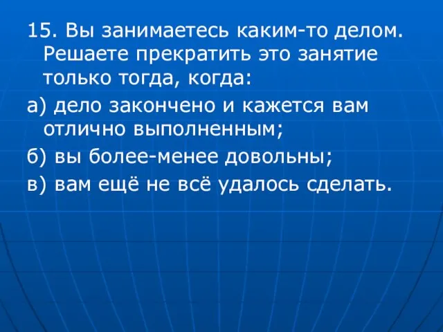 15. Вы занимаетесь каким-то делом. Решаете прекратить это занятие только тогда,