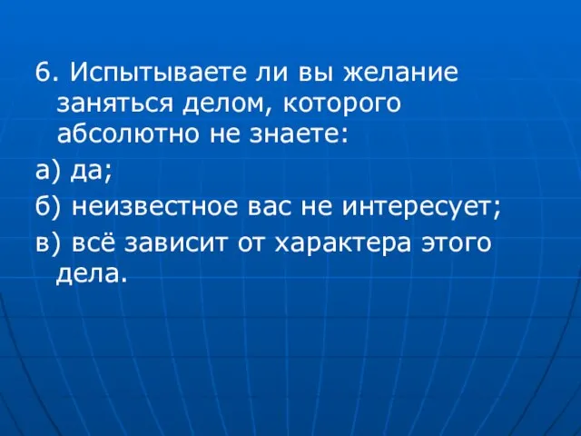 6. Испытываете ли вы желание заняться делом, которого абсолютно не знаете: