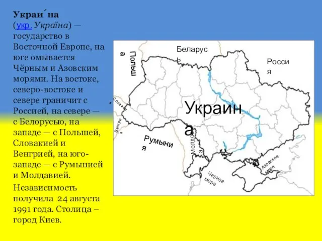 Украи́на (укр. Україна) — государство в Восточной Европе, на юге омывается