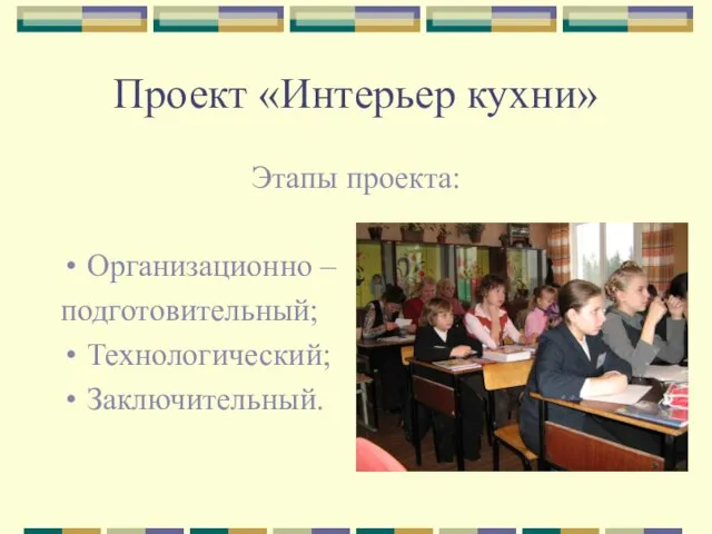 Проект «Интерьер кухни» Этапы проекта: Организационно – подготовительный; Технологический; Заключительный.