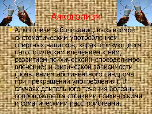 Алкоголизм Алкоголизм заболевание, вызываемое систематическим употреблением спиртных напитков, характеризующееся патологическим влечением