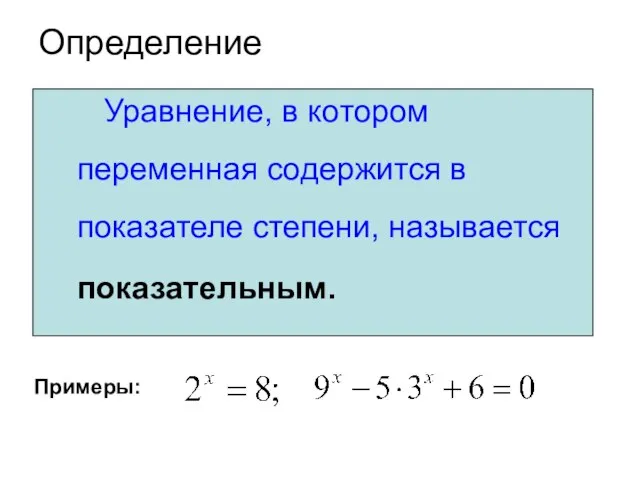 Определение Уравнение, в котором переменная содержится в показателе степени, называется показательным. Примеры: