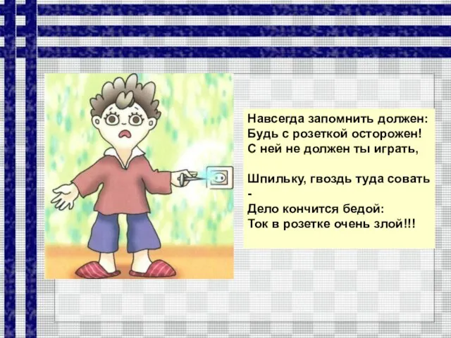 Навсегда запомнить должен: Будь с розеткой осторожен! С ней не должен