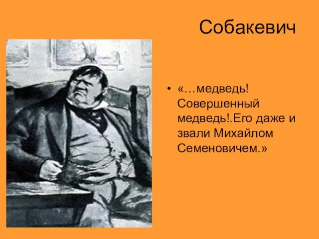 Собакевич «…медведь! Совершенный медведь!.Его даже и звали Михайлом Семеновичем.»