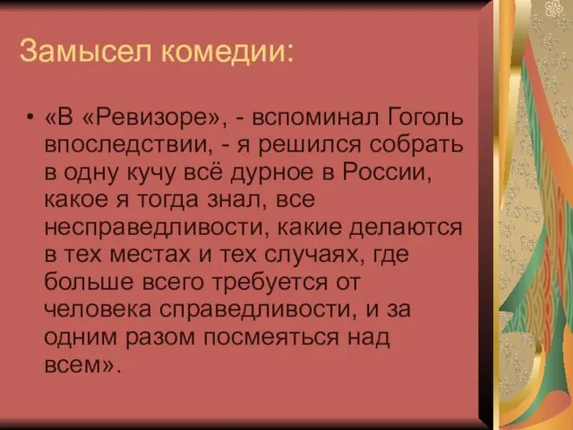 Замысел комедии: «В «Ревизоре», - вспоминал Гоголь впоследствии, - я решился